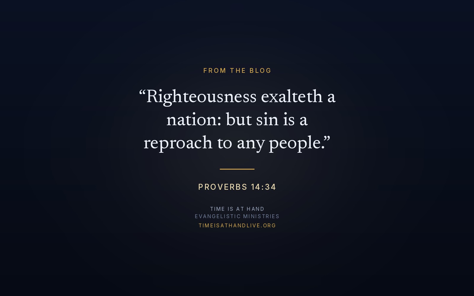 Proverbs 14:34 — 'Righteousness exalteth a nation: but sin is a reproach to any people' — set over the Time Is At Hand emblem