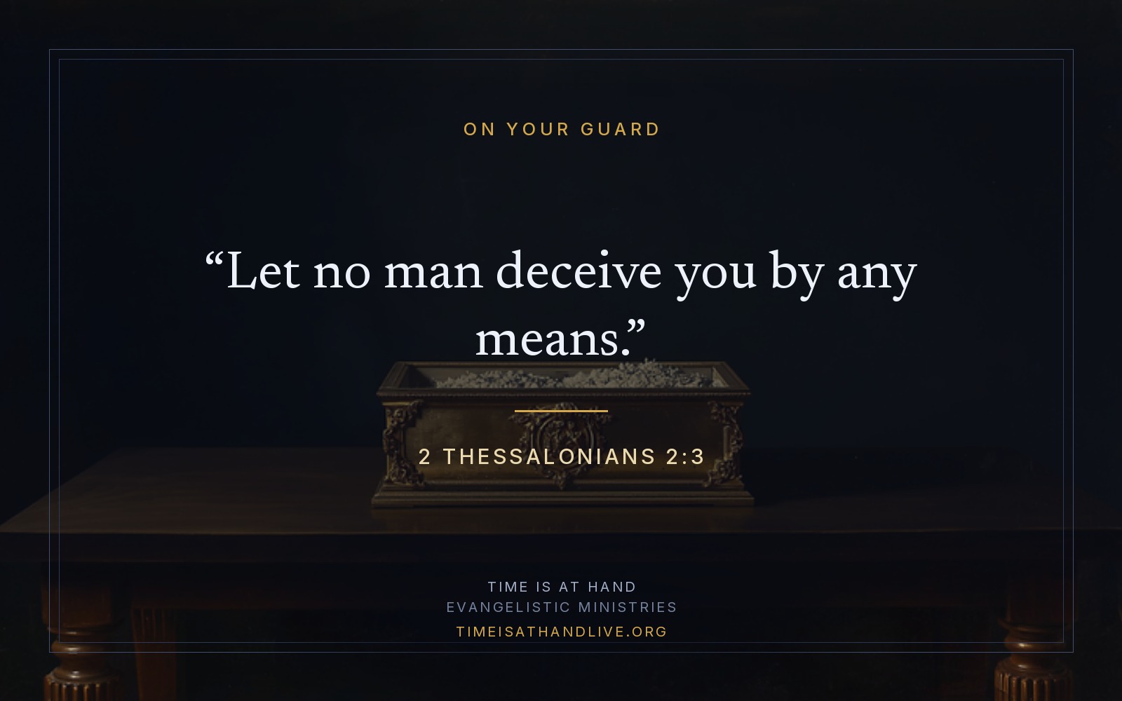 A painting of an ornate gilded box filled with pale shavings on a dark wooden table, carrying 2 Thessalonians 2:3 — let no man deceive you by any means