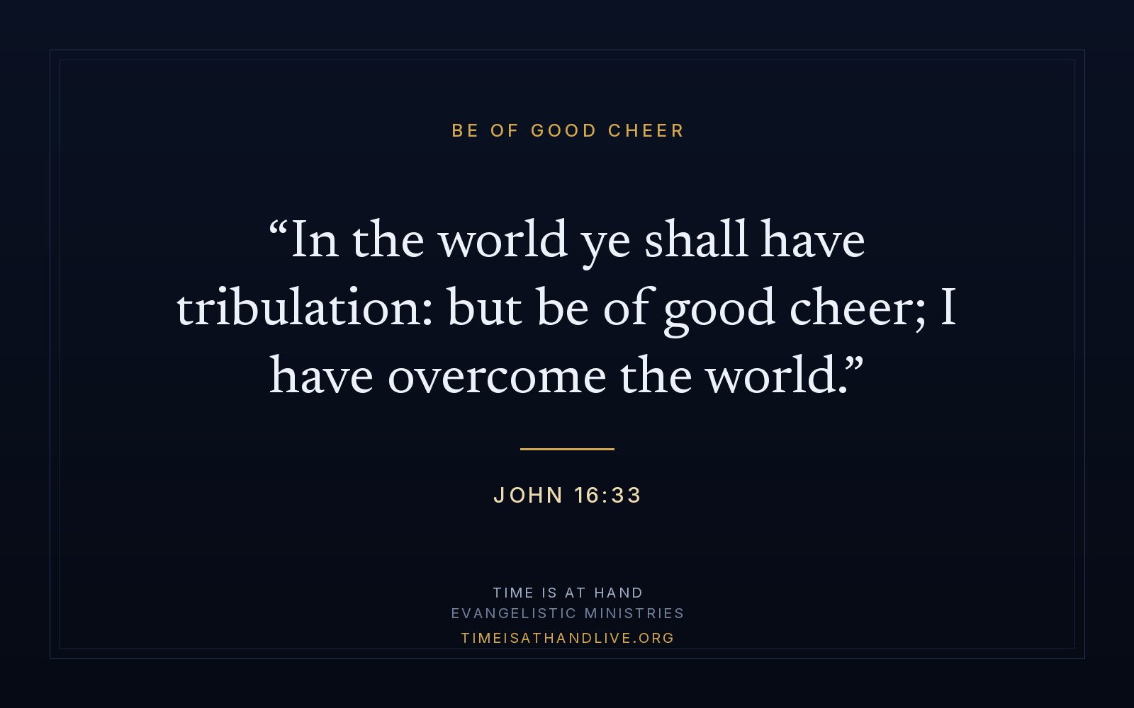 John 16:33 — 'In the world ye shall have tribulation: but be of good cheer; I have overcome the world' — set on a plain dark panel