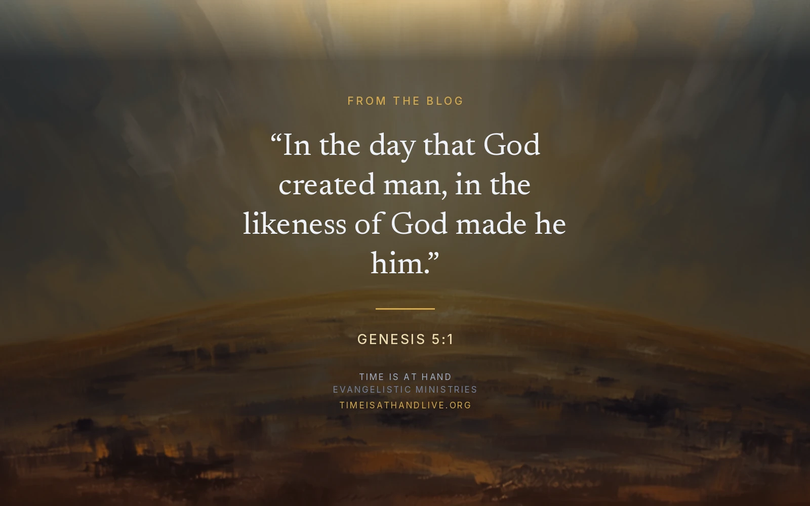 Genesis 5:1 — 'In the day that God created man, in the likeness of God made he him' — set over a painting of dawn light breaking across a clay hillside, carrying the Time Is At Hand name and address
