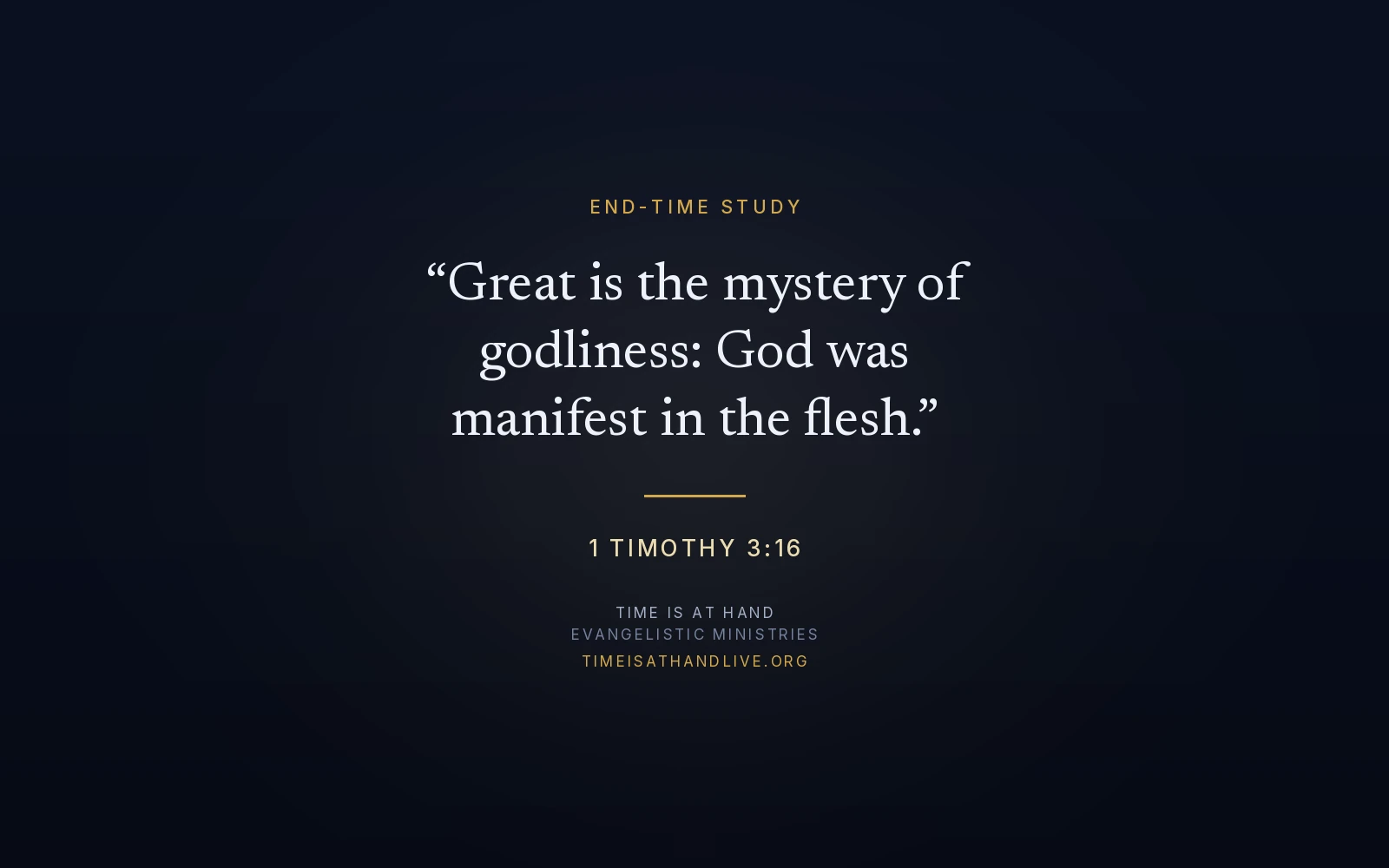 1 Timothy 3:16 — 'Great is the mystery of godliness: God was manifest in the flesh' — set as a title plate carrying the Time Is At Hand name and address