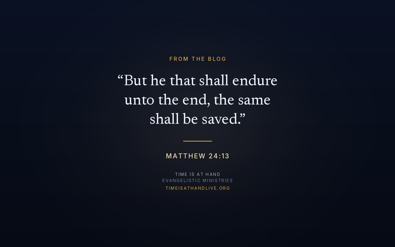 Matthew 24:13 — 'But he that shall endure unto the end, the same shall be saved' — set over the Time Is At Hand emblem