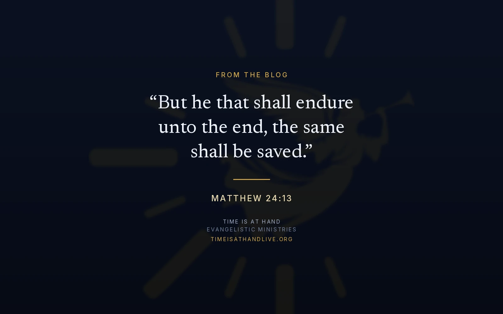 Matthew 24:13 — 'But he that shall endure unto the end, the same shall be saved' — set over the Time Is At Hand emblem