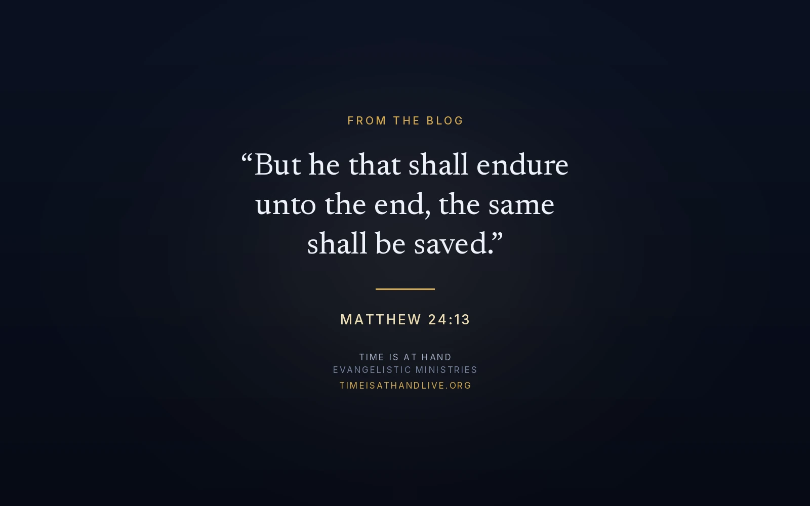 Matthew 24:13 — 'But he that shall endure unto the end, the same shall be saved' — set over the Time Is At Hand emblem