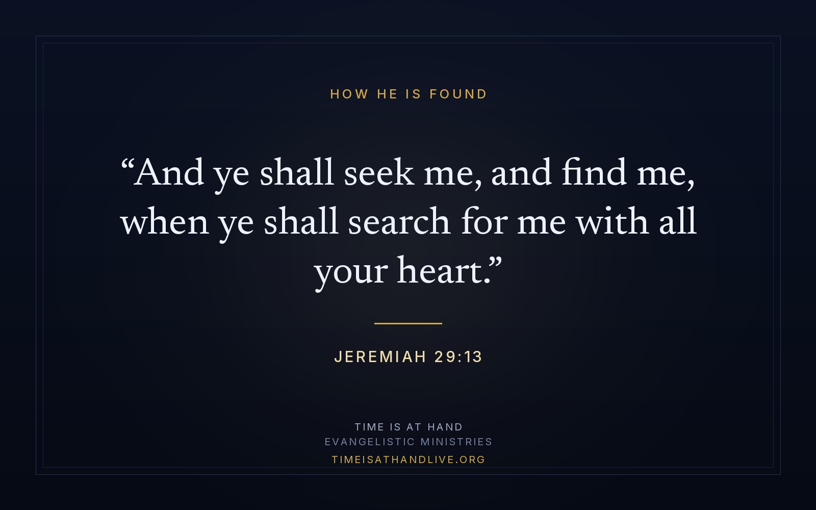 Jeremiah 29:13 — 'And ye shall seek me, and find me, when ye shall search for me with all your heart'