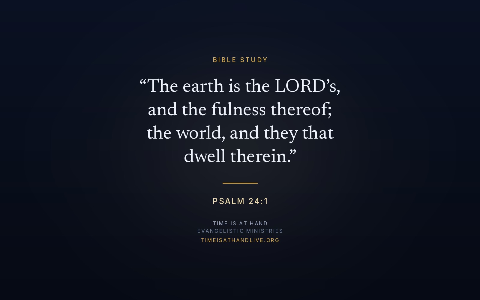 Psalm 24:1 — 'The earth is the LORD's, and the fulness thereof; the world, and they that dwell therein'