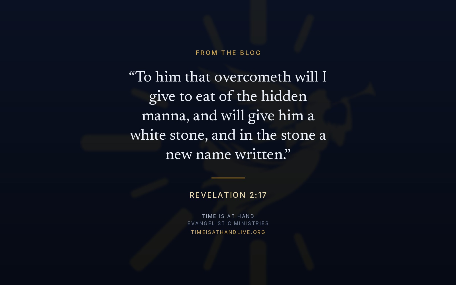 Revelation 2:17 — 'To him that overcometh will I give to eat of the hidden manna, and will give him a white stone, and in the stone a new name written' — set over the Time Is At Hand emblem