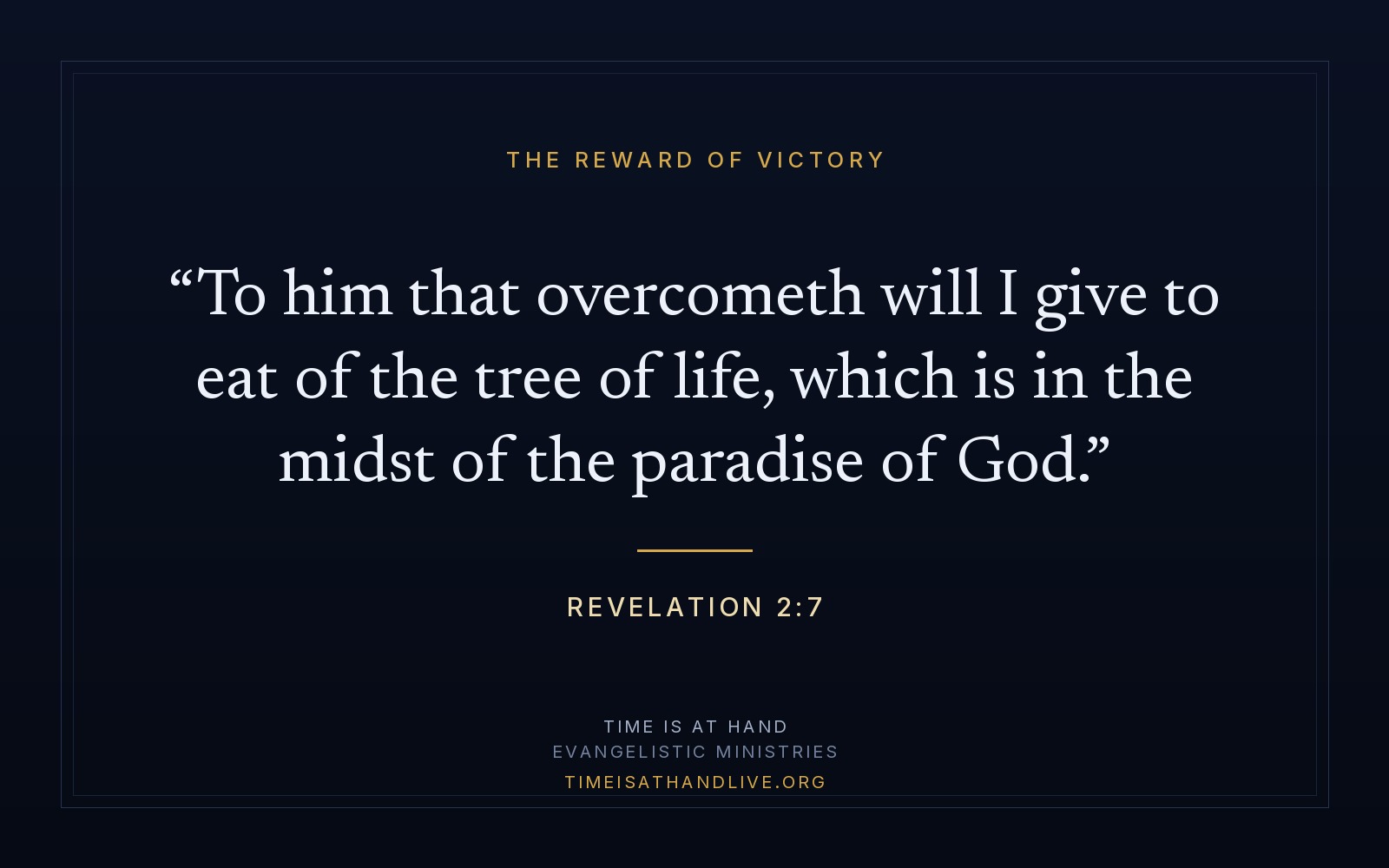Revelation 2:7 — 'To him that overcometh will I give to eat of the tree of life, which is in the midst of the paradise of God' — set on a plain dark panel