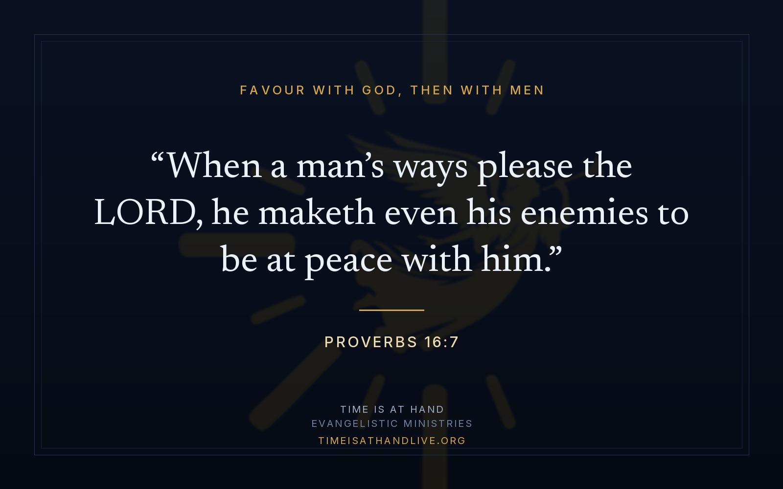 Proverbs 16:7 — 'When a man's ways please the LORD, he maketh even his enemies to be at peace with him' — set on a dark panel over the ministry emblem