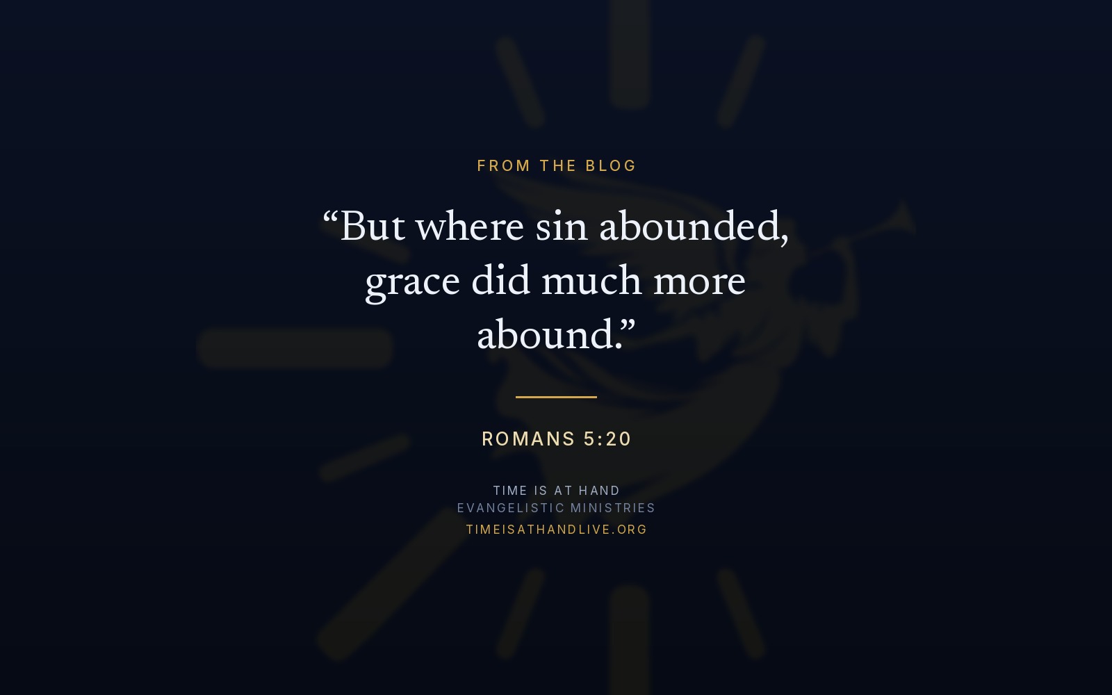 Romans 5:20 — 'But where sin abounded, grace did much more abound' — set over the Time Is At Hand emblem