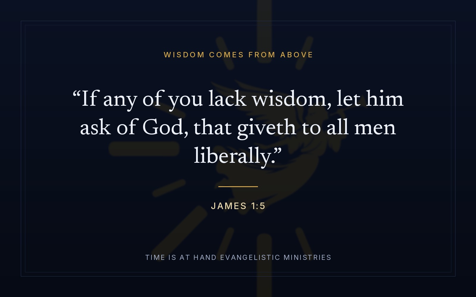 James 1:5 — 'If any of you lack wisdom, let him ask of God, that giveth to all men liberally' — set on a dark panel over the ministry emblem