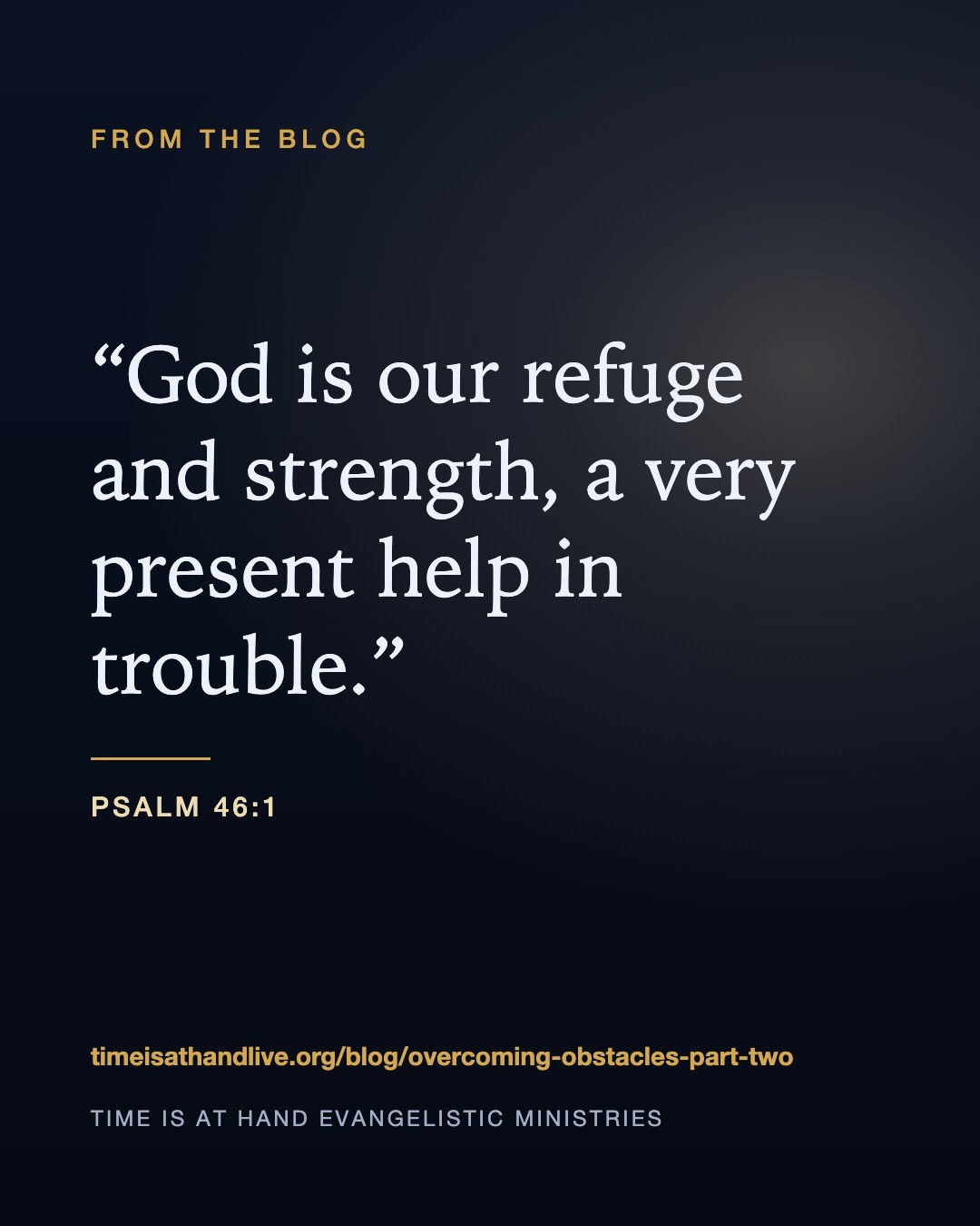“God is our refuge and strength, a very present help in trouble.” — Psalm 46:1